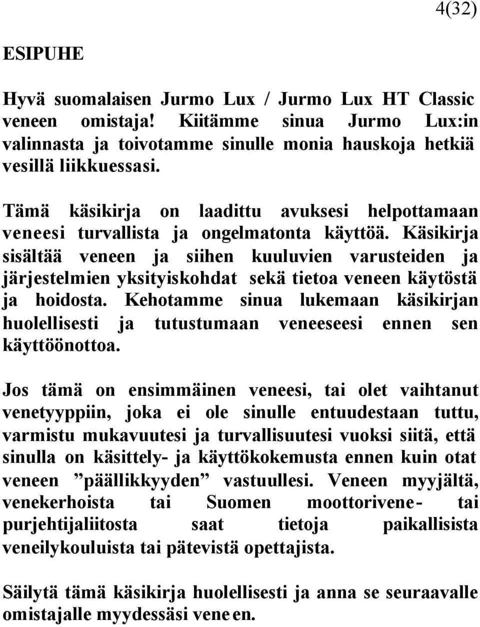 Käsikirja sisältää veneen ja siihen kuuluvien varusteiden ja järjestelmien yksityiskohdat sekä tietoa veneen käytöstä ja hoidosta.