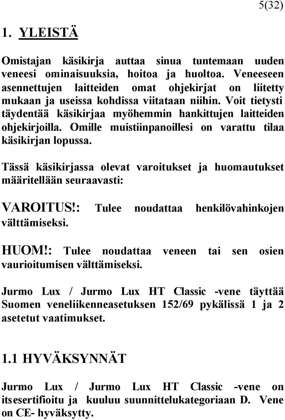 Omille muistiinpanoillesi on varattu tilaa käsikirjan lopussa. Tässä käsikirjassa olevat varoitukset ja huomautukset määritellään seuraavasti: VAROITUS!