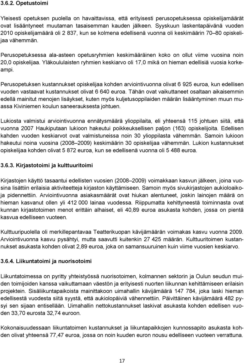 Perusopetuksessa ala-asteen opetusryhmien keskimääräinen koko on ollut viime vuosina noin 20,0 opiskelijaa. Yläkoululaisten ryhmien keskiarvo oli 17,0 mikä on hieman edellisiä vuosia korkeampi.