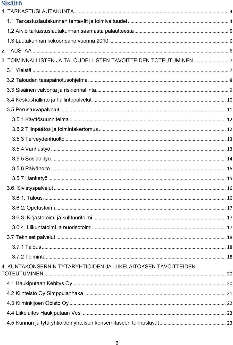 4 Keskushallinto ja hallintopalvelut... 10 3.5 Perusturvapalvelut... 11 3.5.1 Käyttösuunnitelma... 12 3.5.2 Tilinpäätös ja toimintakertomus... 12 3.5.3 Terveydenhuolto... 13 3.5.4 Vanhustyö... 13 3.5.5 Sosiaalityö.