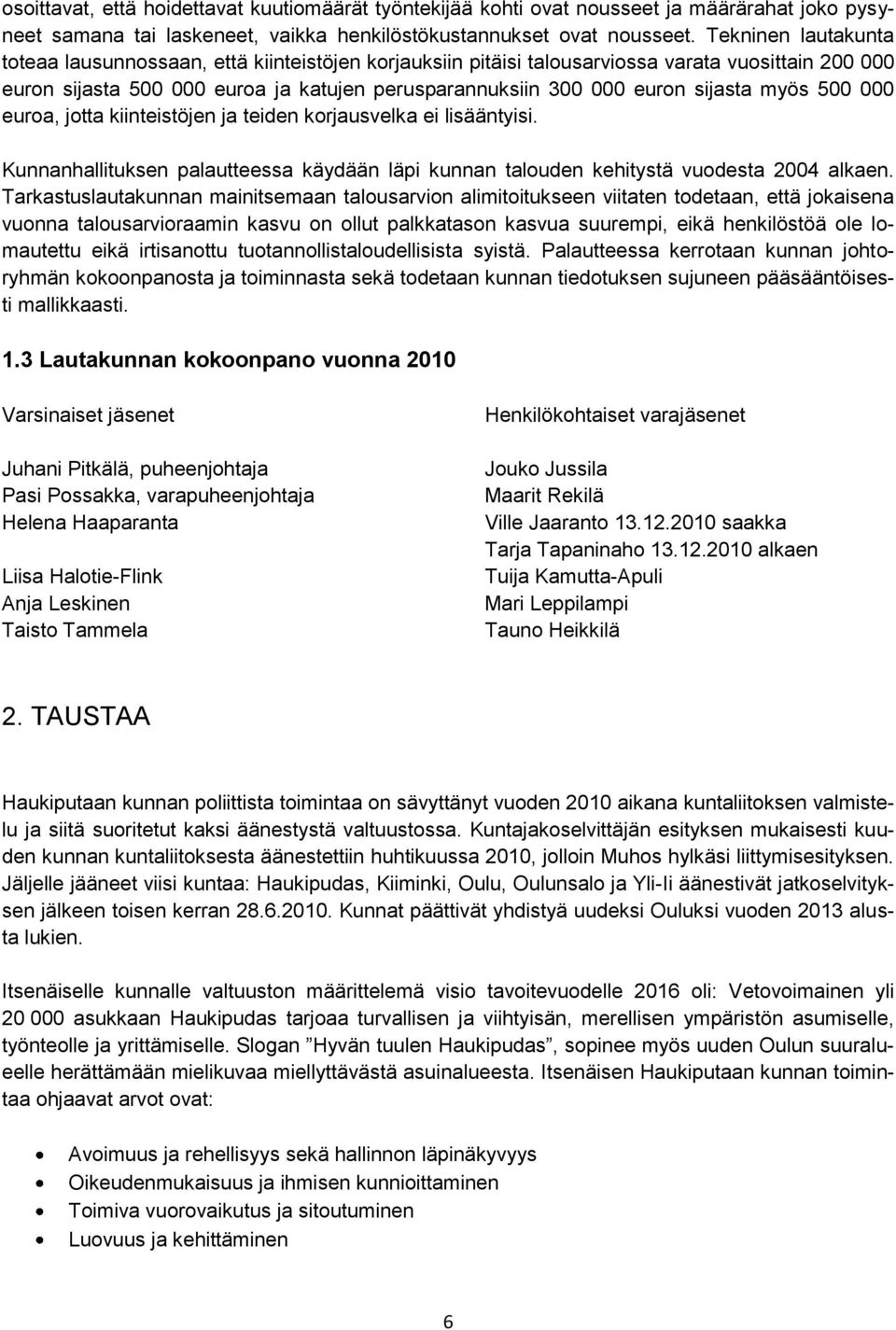 sijasta myös 500 000 euroa, jotta kiinteistöjen ja teiden korjausvelka ei lisääntyisi. Kunnanhallituksen palautteessa käydään läpi kunnan talouden kehitystä vuodesta 2004 alkaen.