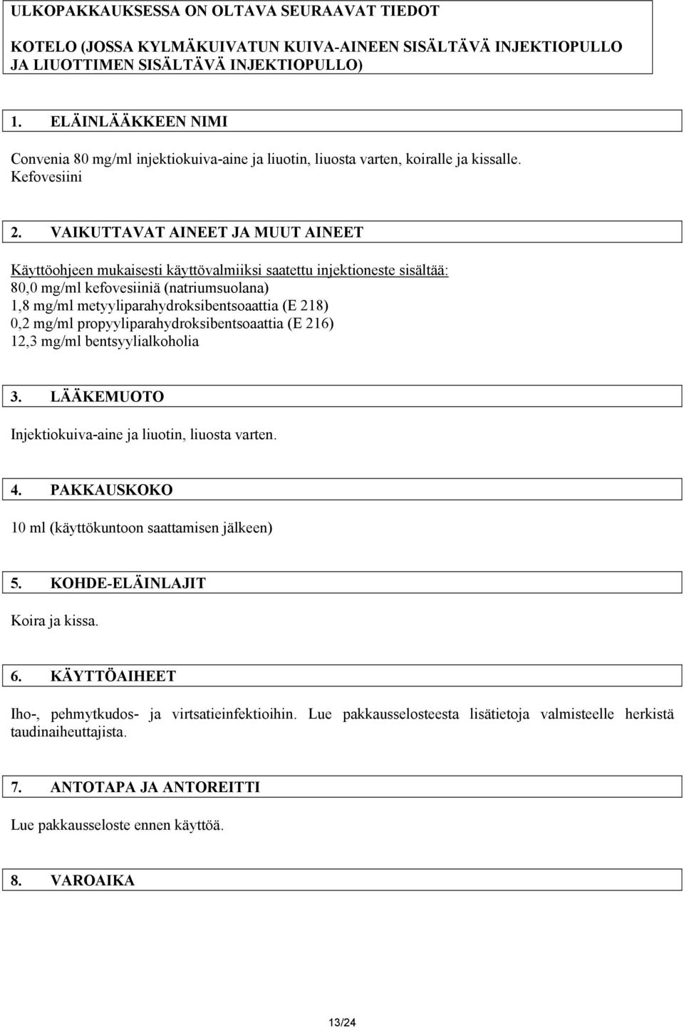 VAIKUTTAVAT AINEET JA MUUT AINEET Käyttöohjeen mukaisesti käyttövalmiiksi saatettu injektioneste sisältää: 80,0 mg/ml kefovesiiniä (natriumsuolana) 1,8 mg/ml metyyliparahydroksibentsoaattia (E 218)