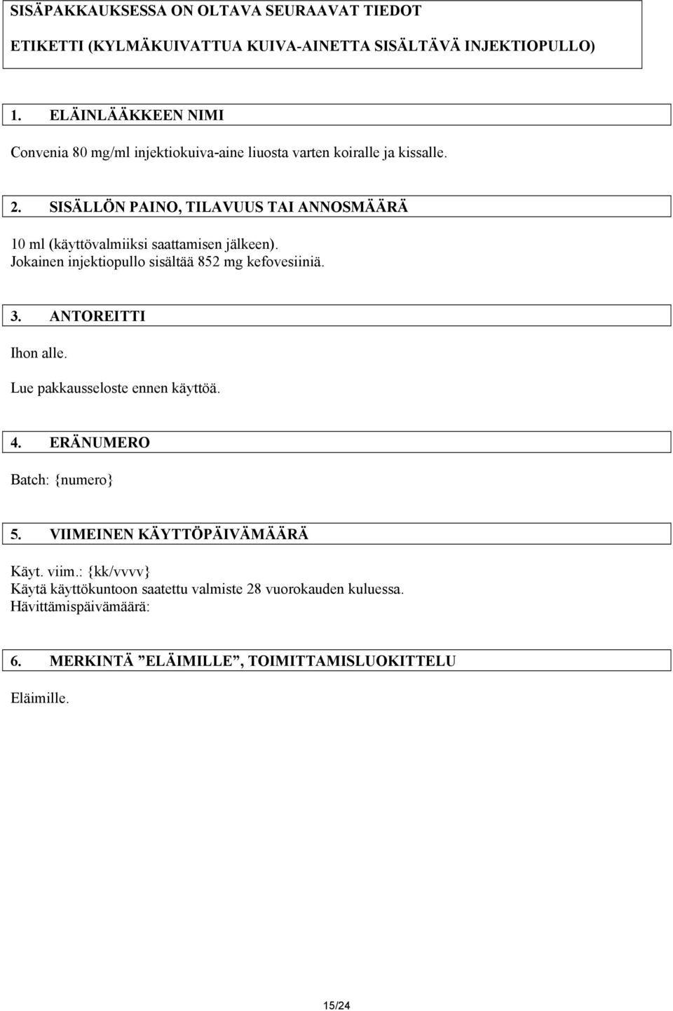 SISÄLLÖN PAINO, TILAVUUS TAI ANNOSMÄÄRÄ 10 ml (käyttövalmiiksi saattamisen jälkeen). Jokainen injektiopullo sisältää 852 mg kefovesiiniä. 3.