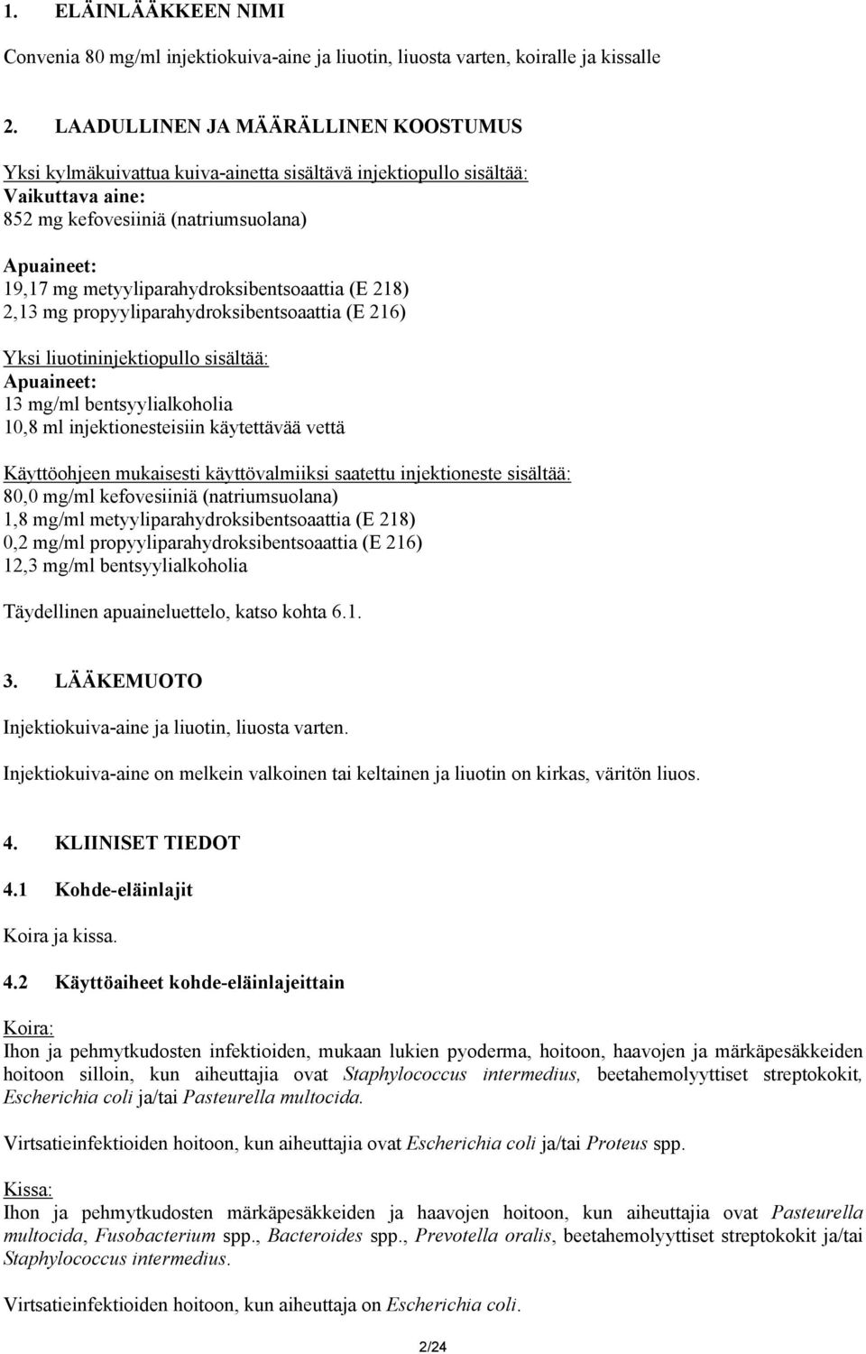 metyyliparahydroksibentsoaattia (E 218) 2,13 mg propyyliparahydroksibentsoaattia (E 216) Yksi liuotininjektiopullo sisältää: Apuaineet: 13 mg/ml bentsyylialkoholia 10,8 ml injektionesteisiin