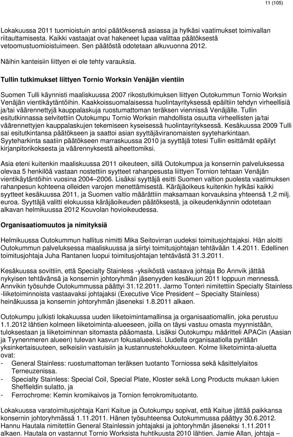 Tullin tutkimukset liittyen Tornio Worksin Venäjän vientiin Suomen Tulli käynnisti maaliskuussa 2007 rikostutkimuksen liittyen Outokummun Tornio Worksin Venäjän vientikäytäntöihin.