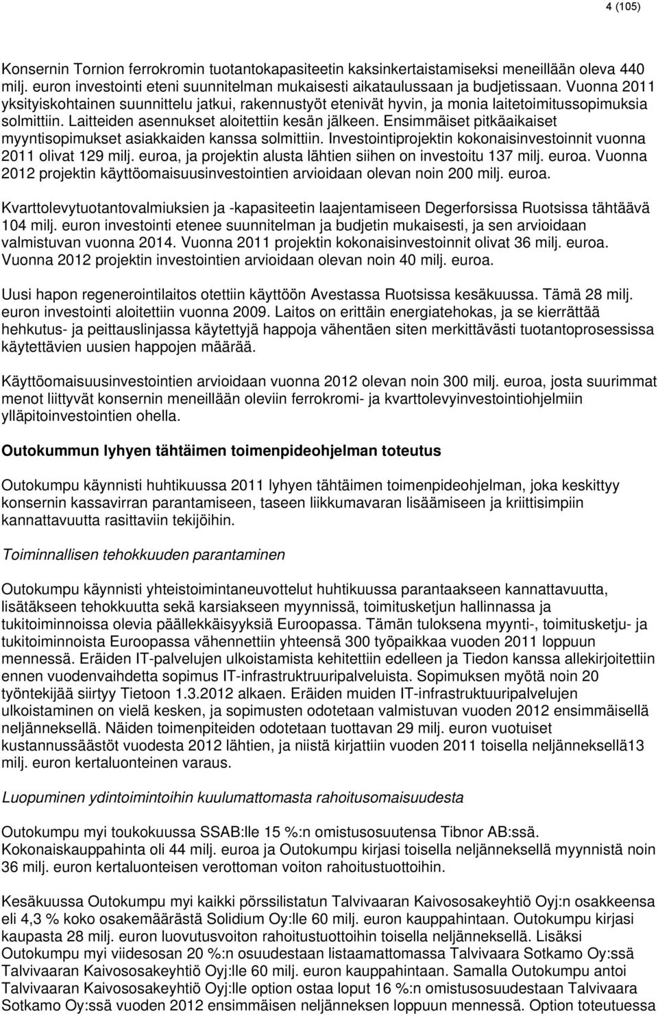 Ensimmäiset pitkäaikaiset myyntisopimukset asiakkaiden kanssa solmittiin. Investointiprojektin kokonaisinvestoinnit vuonna 2011 olivat 129 milj.