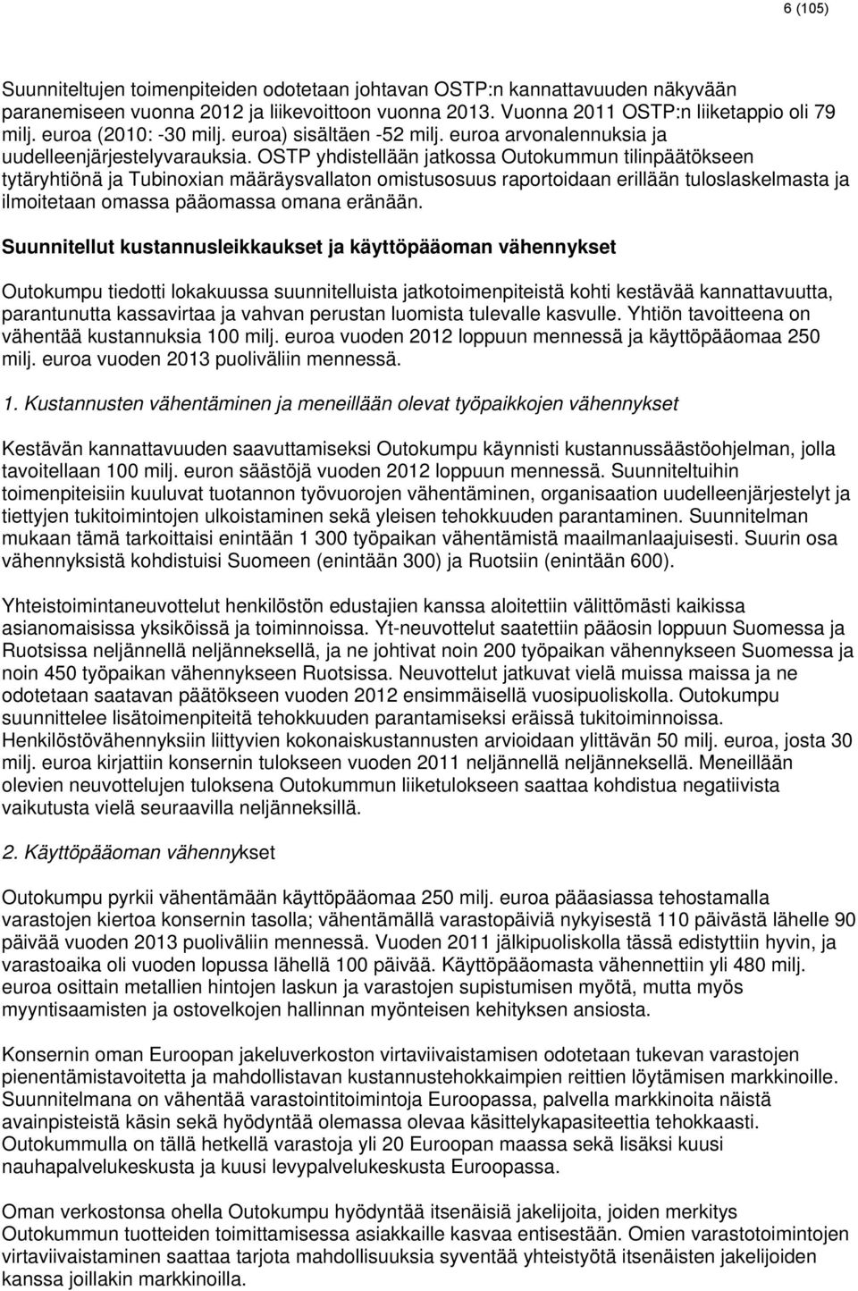 OSTP yhdistellään jatkossa Outokummun tilinpäätökseen tytäryhtiönä ja Tubinoxian määräysvallaton omistusosuus raportoidaan erillään tuloslaskelmasta ja ilmoitetaan omassa pääomassa omana eränään.