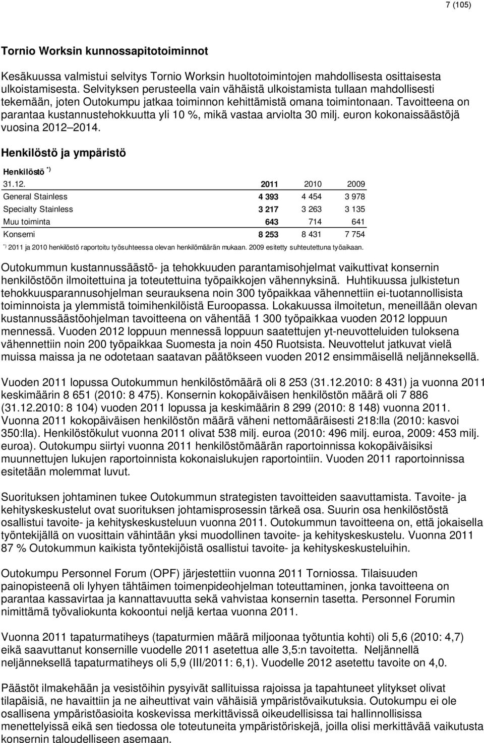 Tavoitteena on parantaa kustannustehokkuutta yli 10 %, mikä vastaa arviolta 30 milj. euron kokonaissäästöjä vuosina 2012 