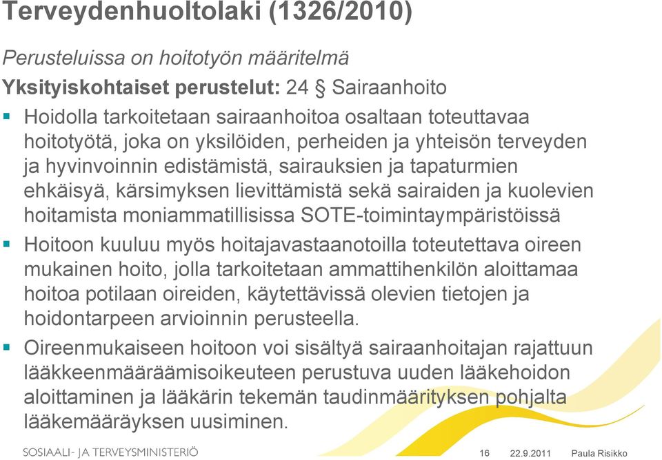 SOTE-toimintaympäristöissä Hoitoon kuuluu myös hoitajavastaanotoilla toteutettava oireen mukainen hoito, jolla tarkoitetaan ammattihenkilön aloittamaa hoitoa potilaan oireiden, käytettävissä olevien