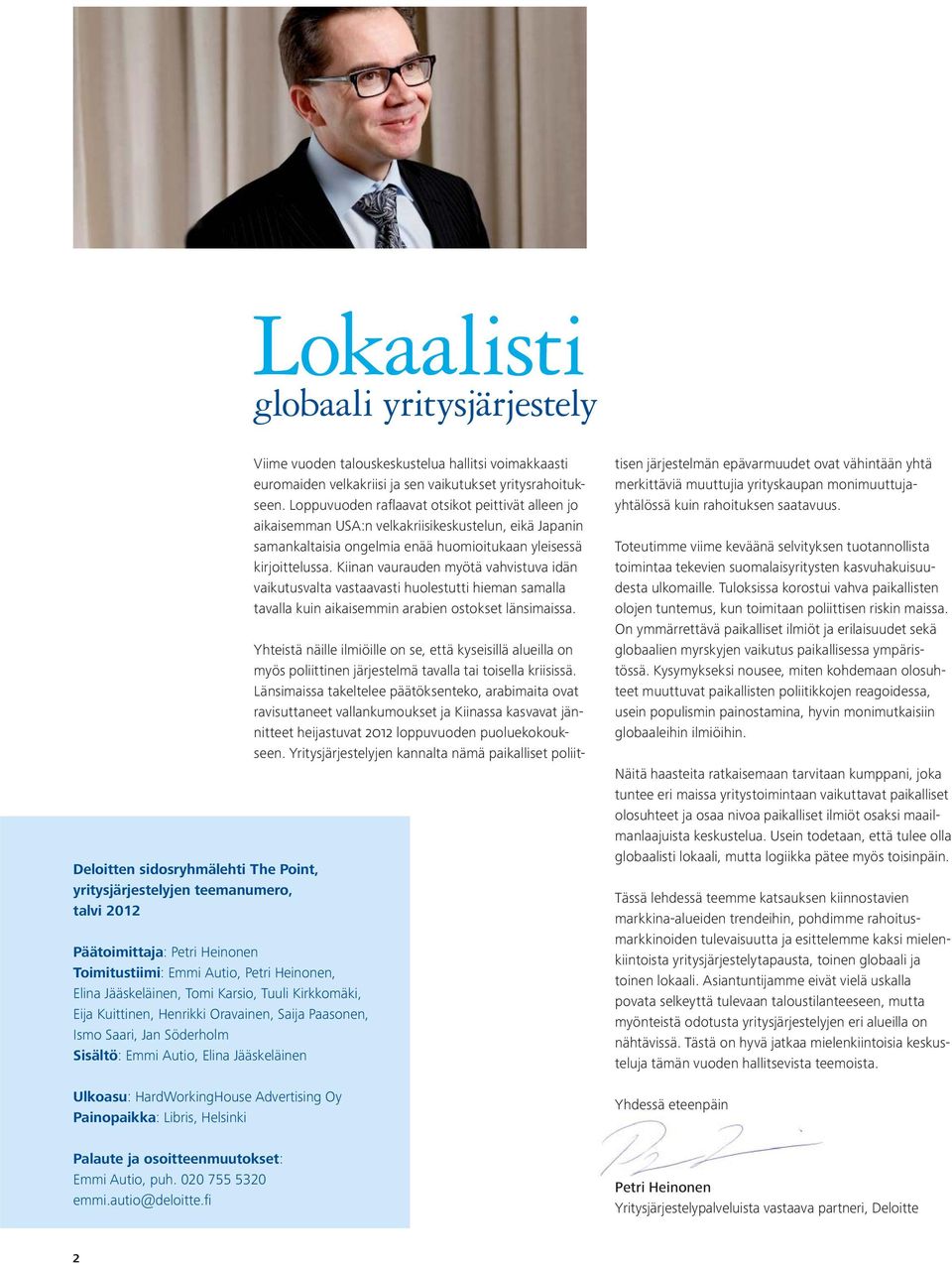 Advertising Oy Painopaikka: Libris, Helsinki Viime vuoden talouskeskustelua hallitsi voimakkaasti euromaiden velkakriisi ja sen vaikutukset yritysrahoitukseen.