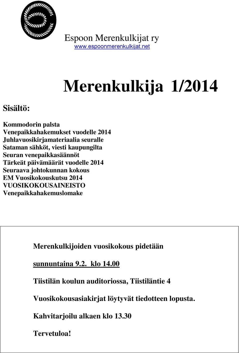 viesti kaupungilta Seuran venepaikkasäännöt Tärkeät päivämäärät vuodelle 2014 Seuraava johtokunnan kokous EM Vuosikokouskutsu 2014