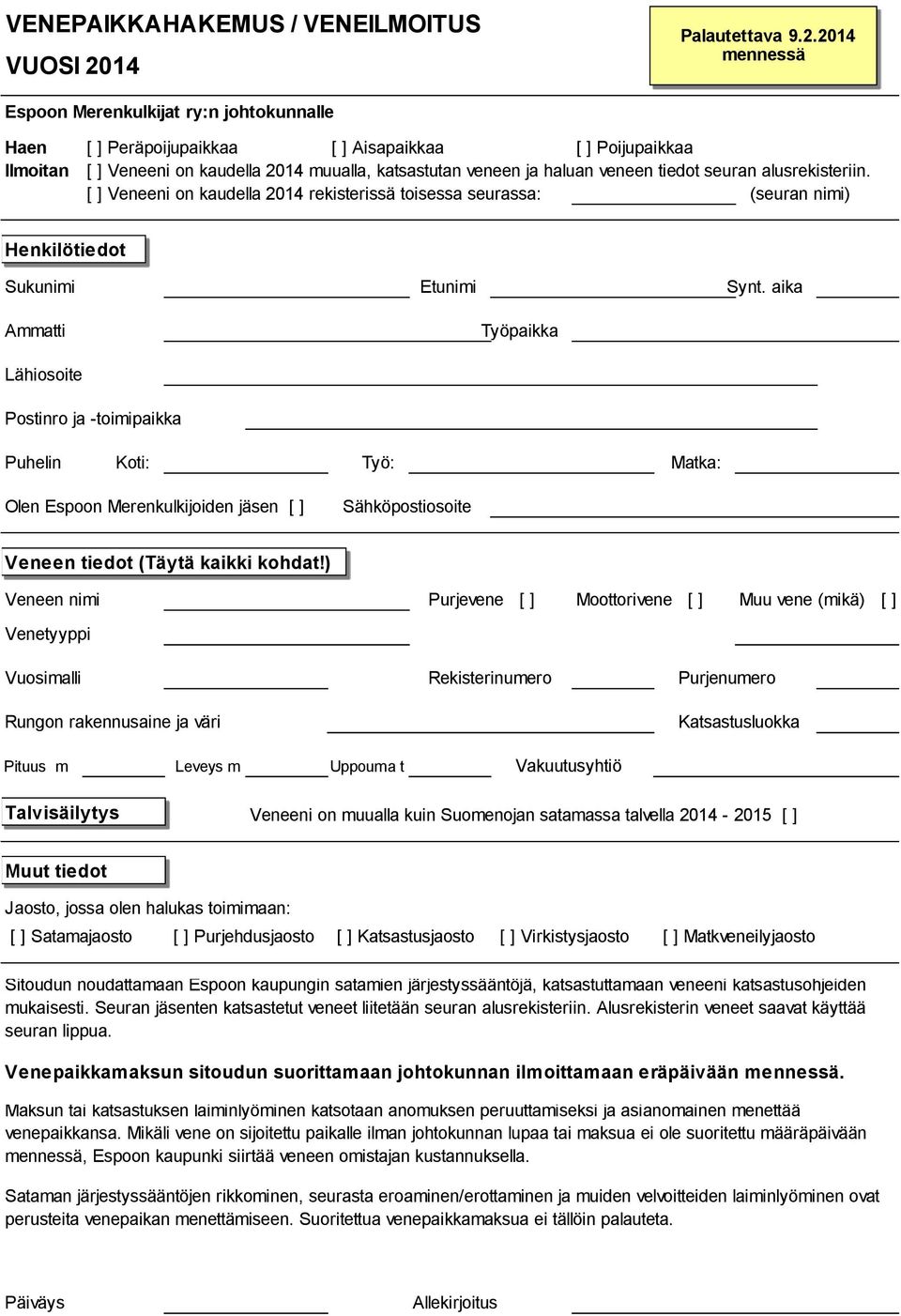 2014 mennessä Espoon Merenkulkijat ry:n johtokunnalle Haen [ ] Peräpoijupaikkaa [ ] Aisapaikkaa [ ] Poijupaikkaa Ilmoitan [ ] Veneeni on kaudella 2014 muualla, katsastutan veneen ja haluan veneen