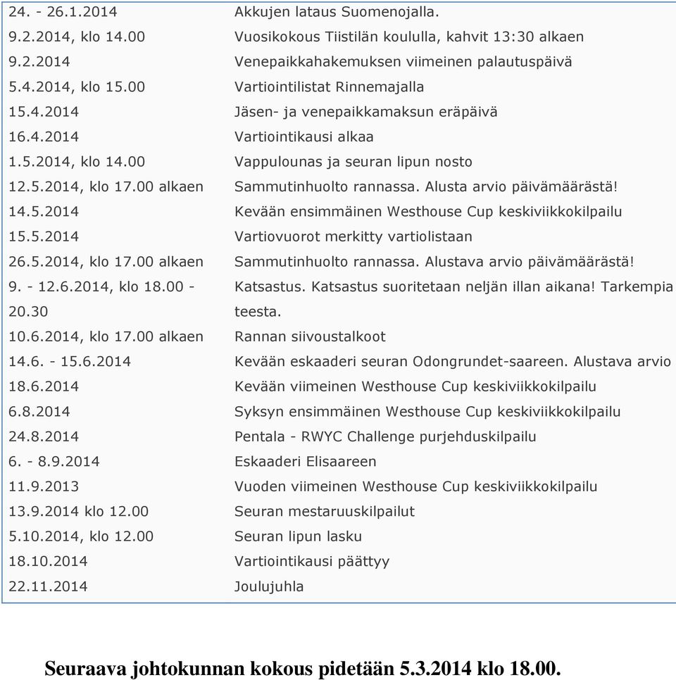 00 alkaen Sammutinhuolto rannassa. Alusta arvio päivämäärästä! 14.5.2014 Kevään ensimmäinen Westhouse Cup keskiviikkokilpailu 15.5.2014 Vartiovuorot merkitty vartiolistaan 26.5.2014, klo 17.