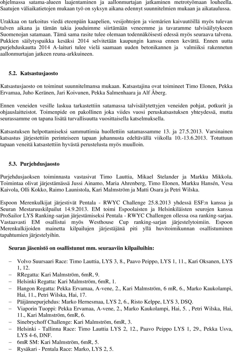 Suomenojan satamaan. Tämä sama rasite tulee olemaan todennäköisesti edessä myös seuraava talvena. Pukkien säilytyspaikka kesäksi 2014 selvitetään kaupungin kanssa ennen kevättä.