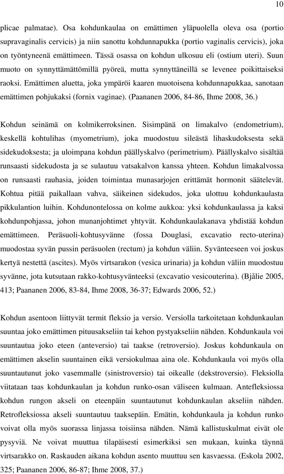 Emättimen aluetta, joka ympäröi kaaren muotoisena kohdunnapukkaa, sanotaan emättimen pohjukaksi (fornix vaginae). (Paananen 2006, 84-86, Ihme 2008, 36.) Kohdun seinämä on kolmikerroksinen.