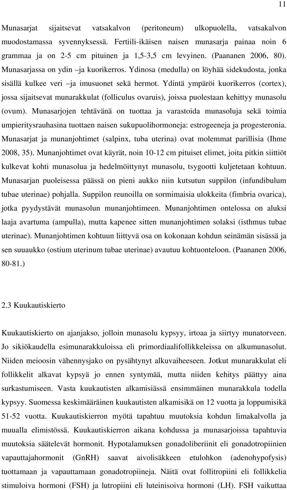 Ydinosa (medulla) on löyhää sidekudosta, jonka sisällä kulkee veri ja imusuonet sekä hermot.