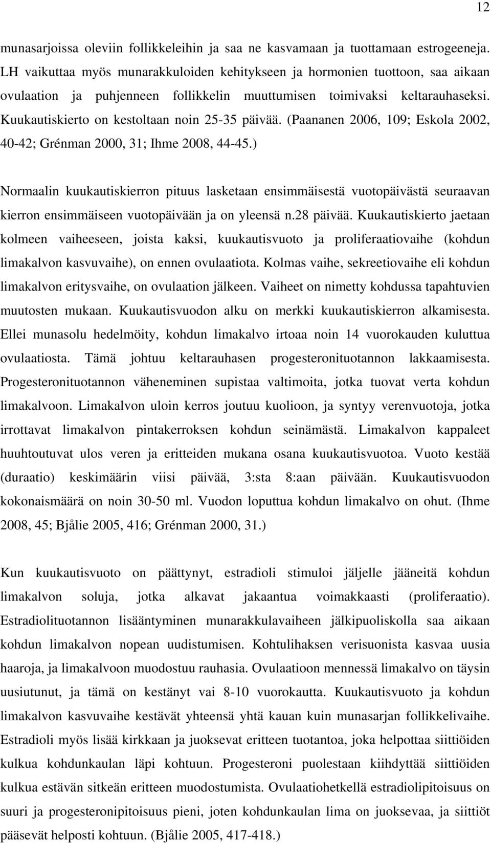 Kuukautiskierto on kestoltaan noin 25-35 päivää. (Paananen 2006, 109; Eskola 2002, 40-42; Grénman 2000, 31; Ihme 2008, 44-45.