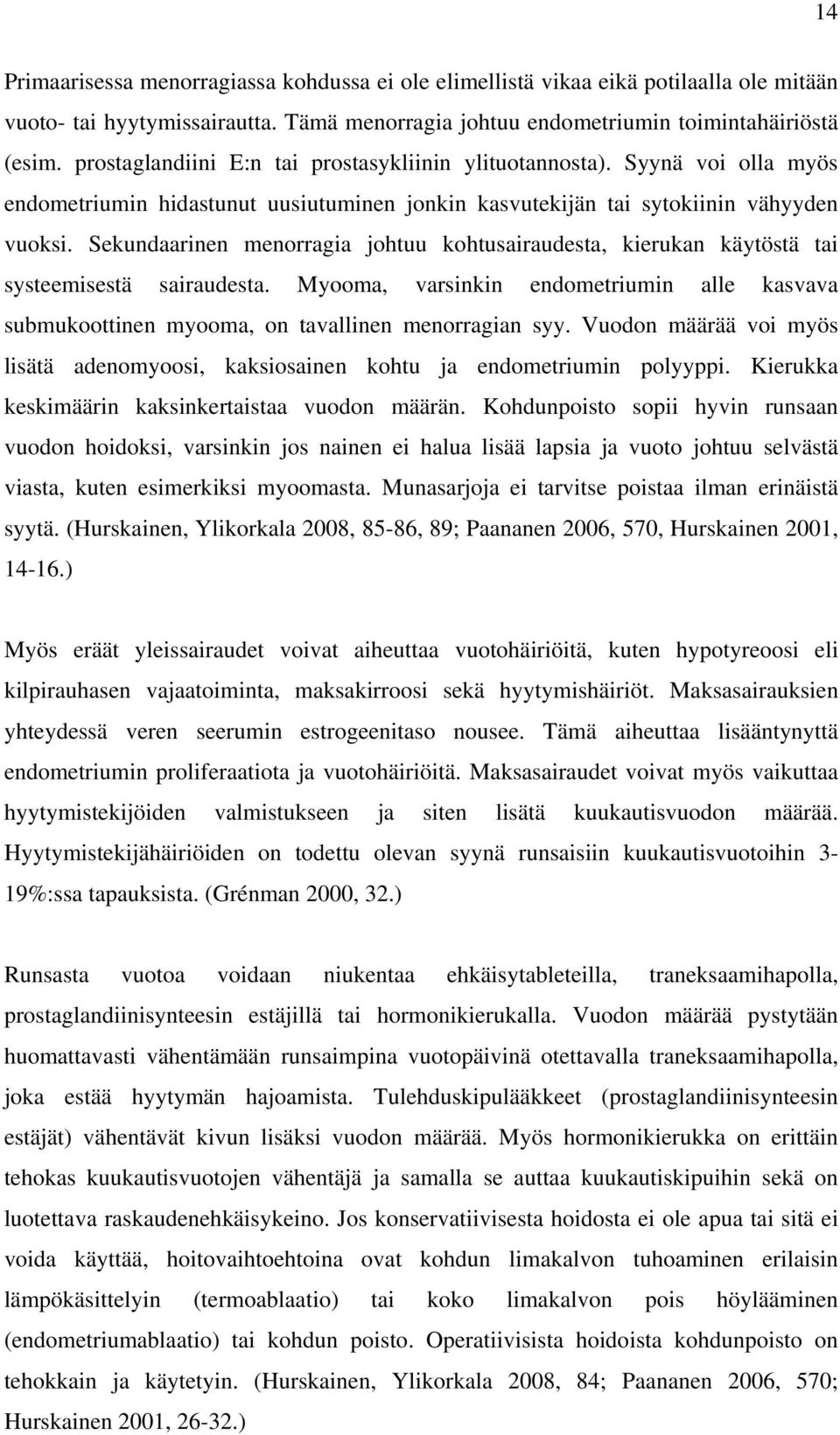 Sekundaarinen menorragia johtuu kohtusairaudesta, kierukan käytöstä tai systeemisestä sairaudesta. Myooma, varsinkin endometriumin alle kasvava submukoottinen myooma, on tavallinen menorragian syy.