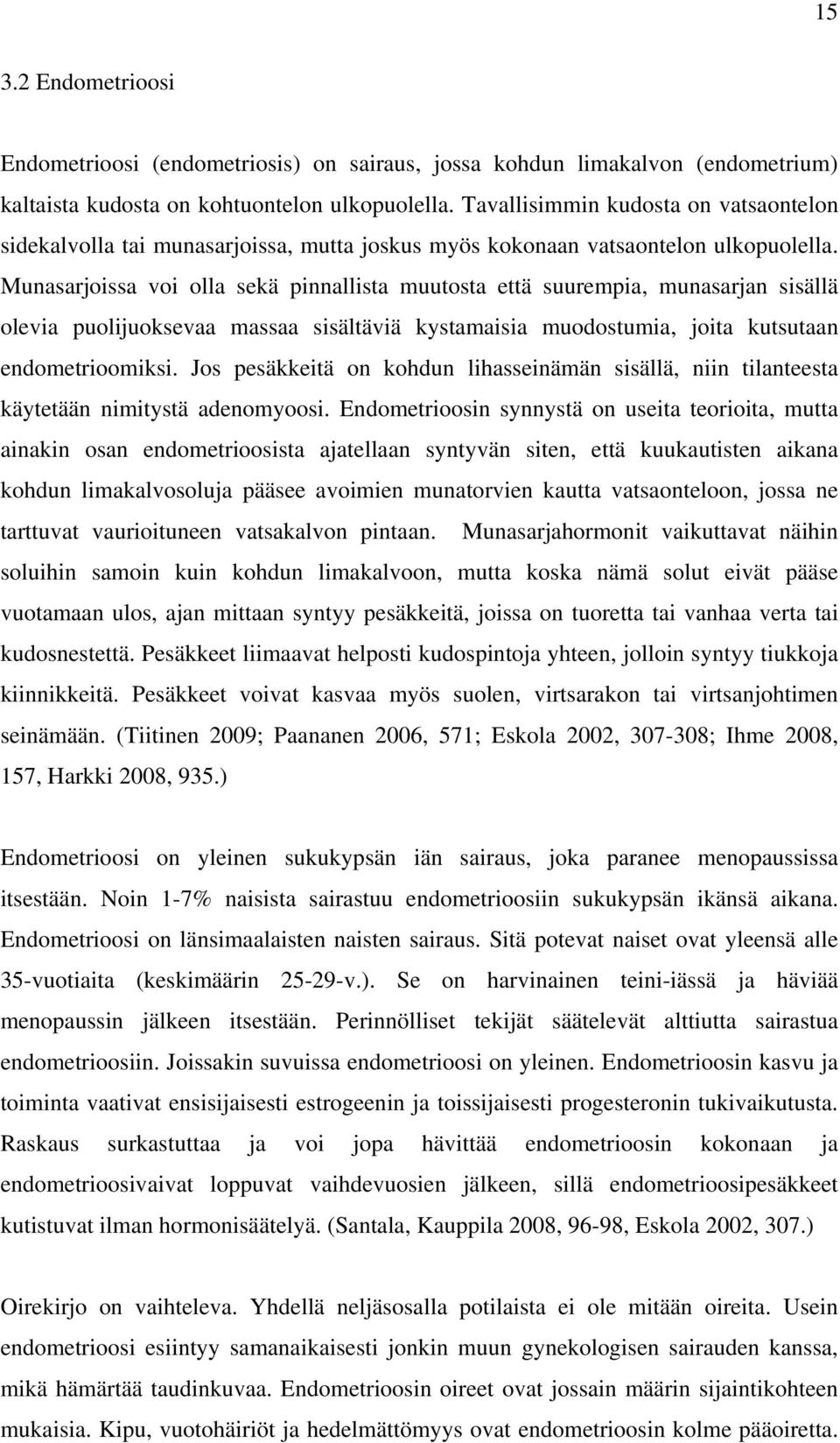 Munasarjoissa voi olla sekä pinnallista muutosta että suurempia, munasarjan sisällä olevia puolijuoksevaa massaa sisältäviä kystamaisia muodostumia, joita kutsutaan endometrioomiksi.