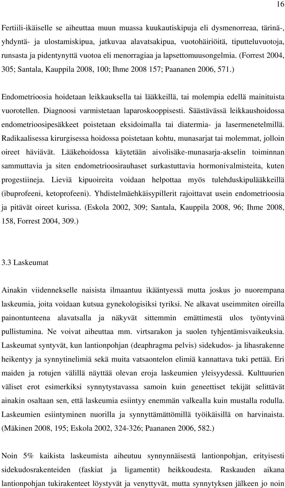 ) Endometrioosia hoidetaan leikkauksella tai lääkkeillä, tai molempia edellä mainituista vuorotellen. Diagnoosi varmistetaan laparoskooppisesti.