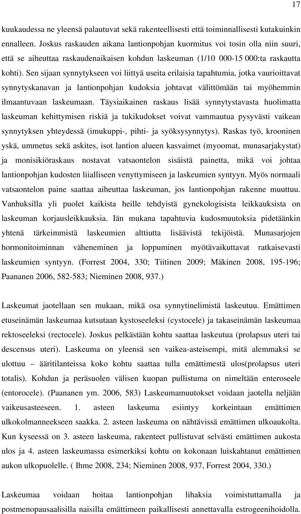 Sen sijaan synnytykseen voi liittyä useita erilaisia tapahtumia, jotka vaurioittavat synnytyskanavan ja lantionpohjan kudoksia johtavat välittömään tai myöhemmin ilmaantuvaan laskeumaan.