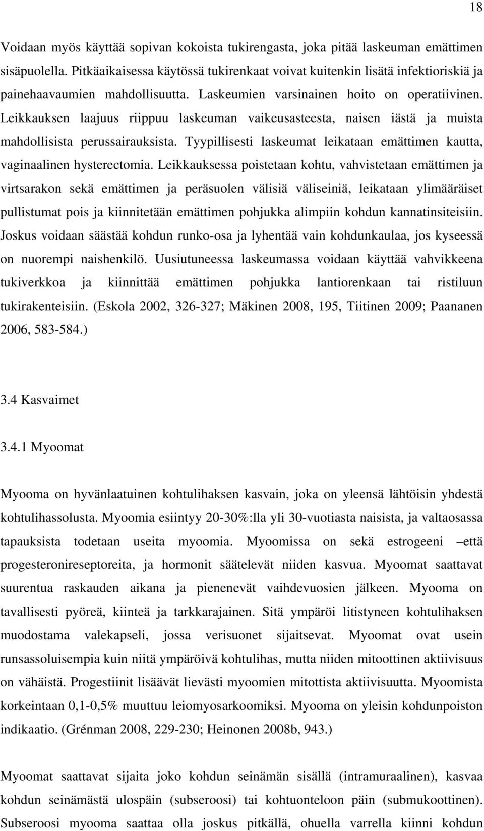 Leikkauksen laajuus riippuu laskeuman vaikeusasteesta, naisen iästä ja muista mahdollisista perussairauksista. Tyypillisesti laskeumat leikataan emättimen kautta, vaginaalinen hysterectomia.