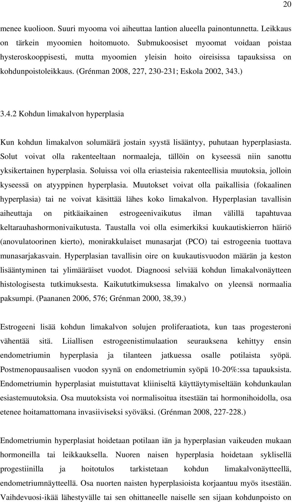 .) 3.4.2 Kohdun limakalvon hyperplasia Kun kohdun limakalvon solumäärä jostain syystä lisääntyy, puhutaan hyperplasiasta.