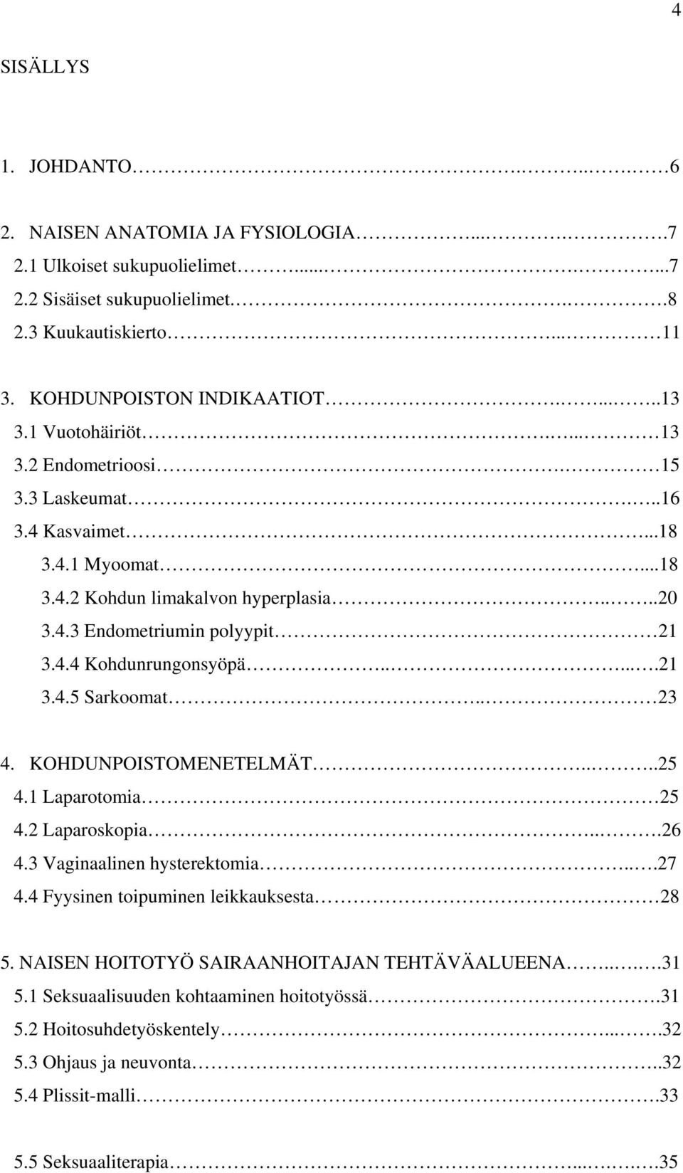 .....21 3.4.5 Sarkoomat.. 23 4. KOHDUNPOISTOMENETELMÄT....25 4.1 Laparotomia 25 4.2 Laparoskopia...26 4.3 Vaginaalinen hysterektomia...27 4.4 Fyysinen toipuminen leikkauksesta 28 5.