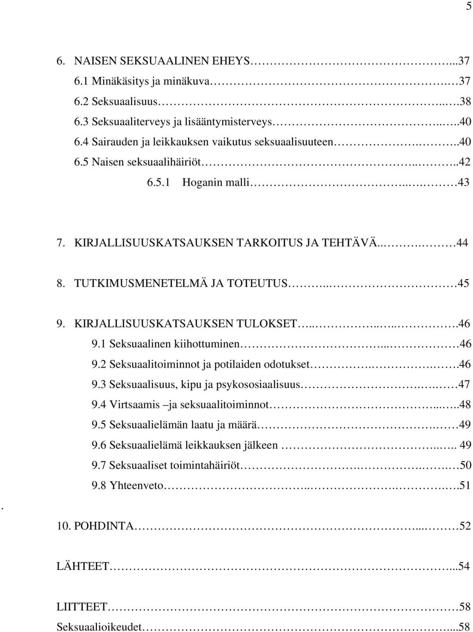 1 Seksuaalinen kiihottuminen... 46 9.2 Seksuaalitoiminnot ja potilaiden odotukset...46 9.3 Seksuaalisuus, kipu ja psykososiaalisuus.. 47 9.4 Virtsaamis ja seksuaalitoiminnot.....48 9.