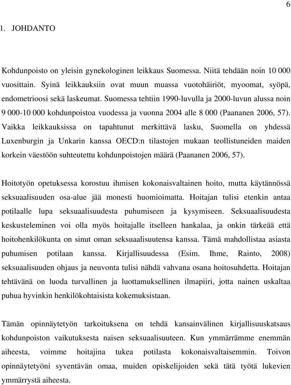 Suomessa tehtiin 1990-luvulla ja 2000-luvun alussa noin 9 000-10 000 kohdunpoistoa vuodessa ja vuonna 2004 alle 8 000 (Paananen 2006, 57).