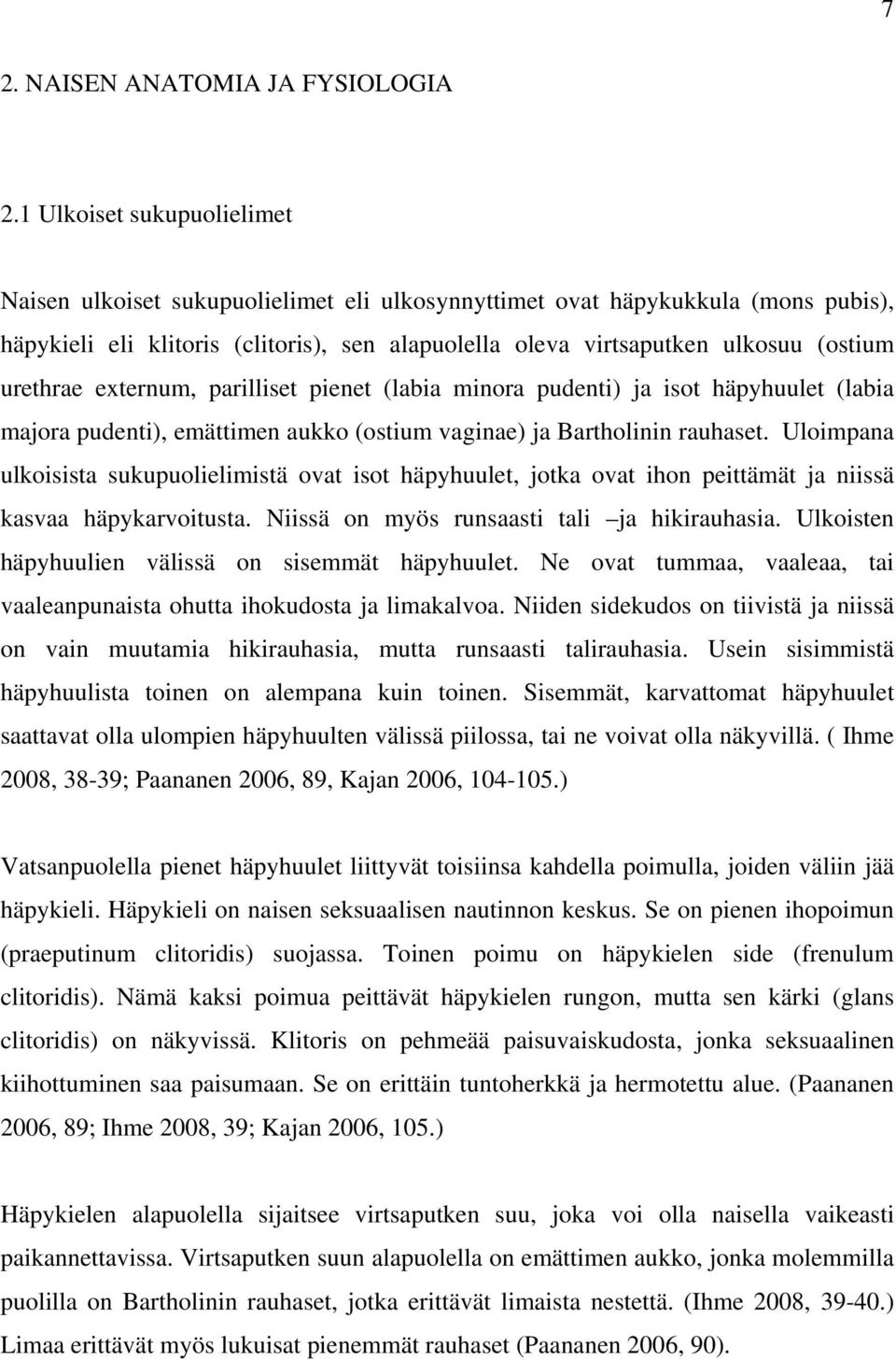 urethrae externum, parilliset pienet (labia minora pudenti) ja isot häpyhuulet (labia majora pudenti), emättimen aukko (ostium vaginae) ja Bartholinin rauhaset.