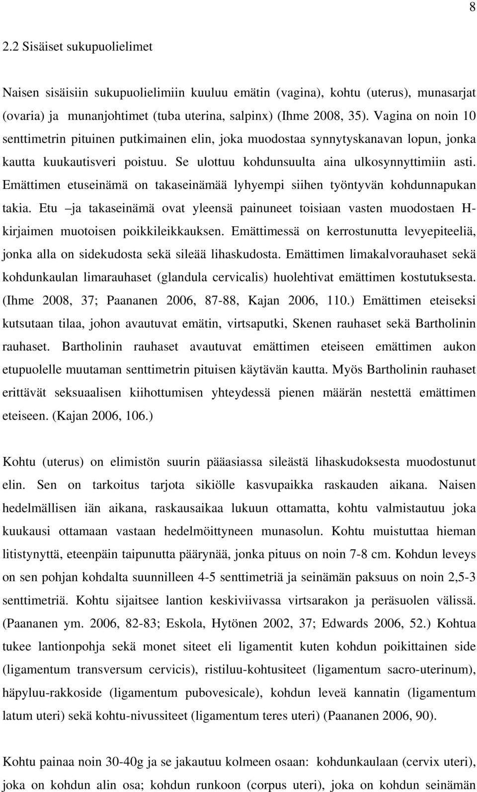 Emättimen etuseinämä on takaseinämää lyhyempi siihen työntyvän kohdunnapukan takia. Etu ja takaseinämä ovat yleensä painuneet toisiaan vasten muodostaen H- kirjaimen muotoisen poikkileikkauksen.