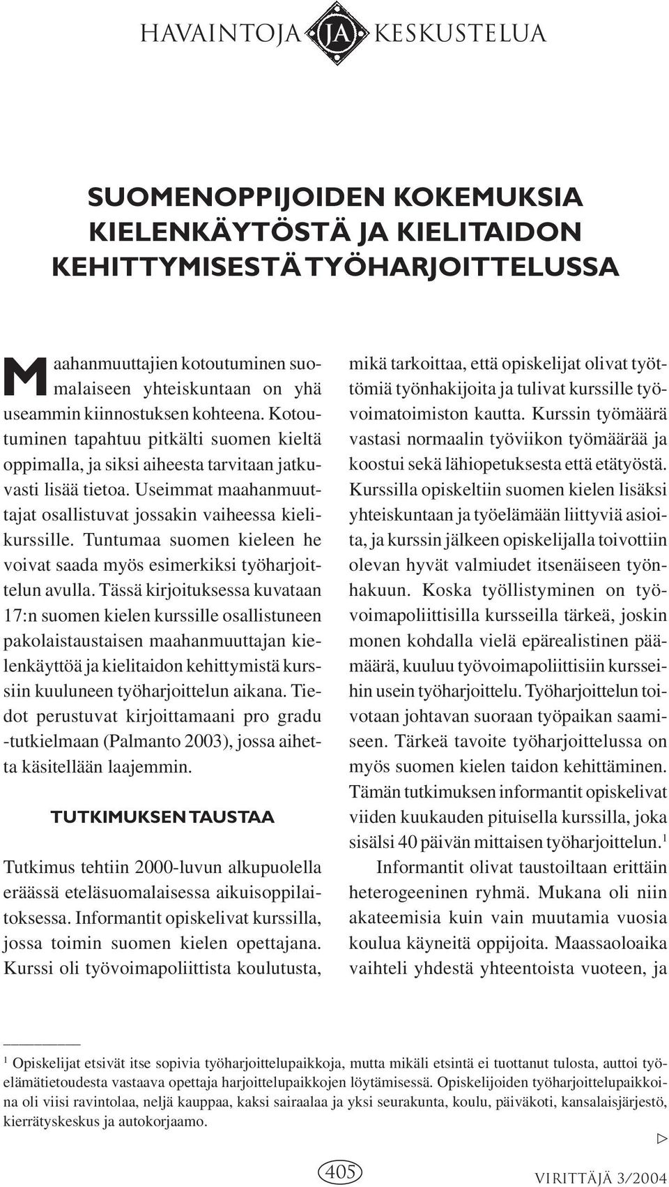 Useimmat maahanmuuttajat osallistuvat jossakin vaiheessa kielikurssille. Tuntumaa suomen kieleen he voivat saada myös esimerkiksi työharjoittelun avulla.