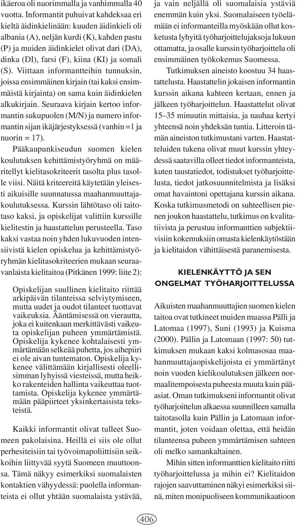 (KI) ja somali (S). Viittaan informantteihin tunnuksin, joissa ensimmäinen kirjain (tai kaksi ensimmäistä kirjainta) on sama kuin äidinkielen alkukirjain.
