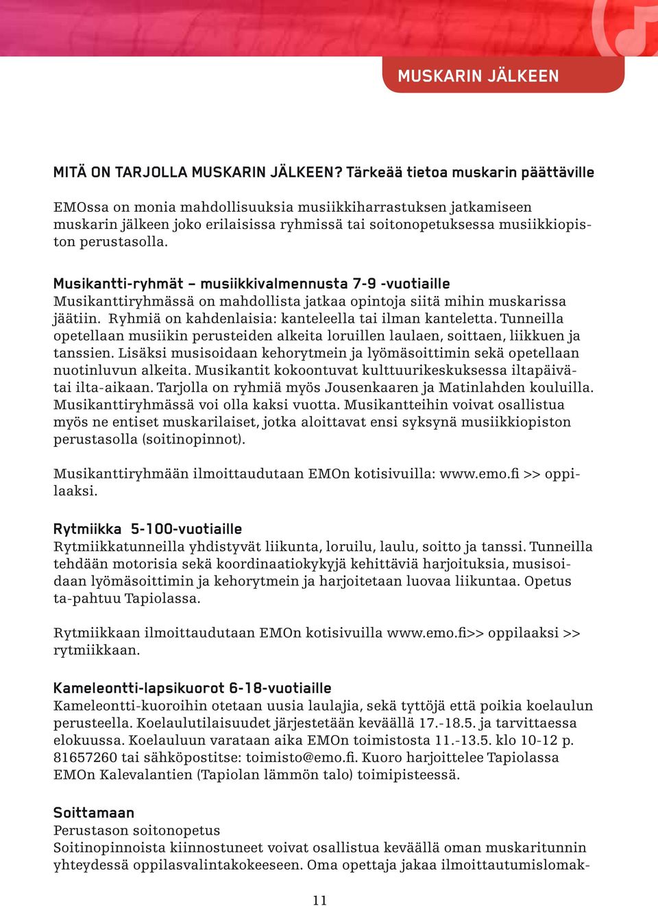 Musikantti-ryhmät musiikkivalmennusta 7-9 -vuotiaille Musikanttiryhmässä on mahdollista jatkaa opintoja siitä mihin muskarissa jäätiin. Ryhmiä on kahdenlaisia: kanteleella tai ilman kanteletta.