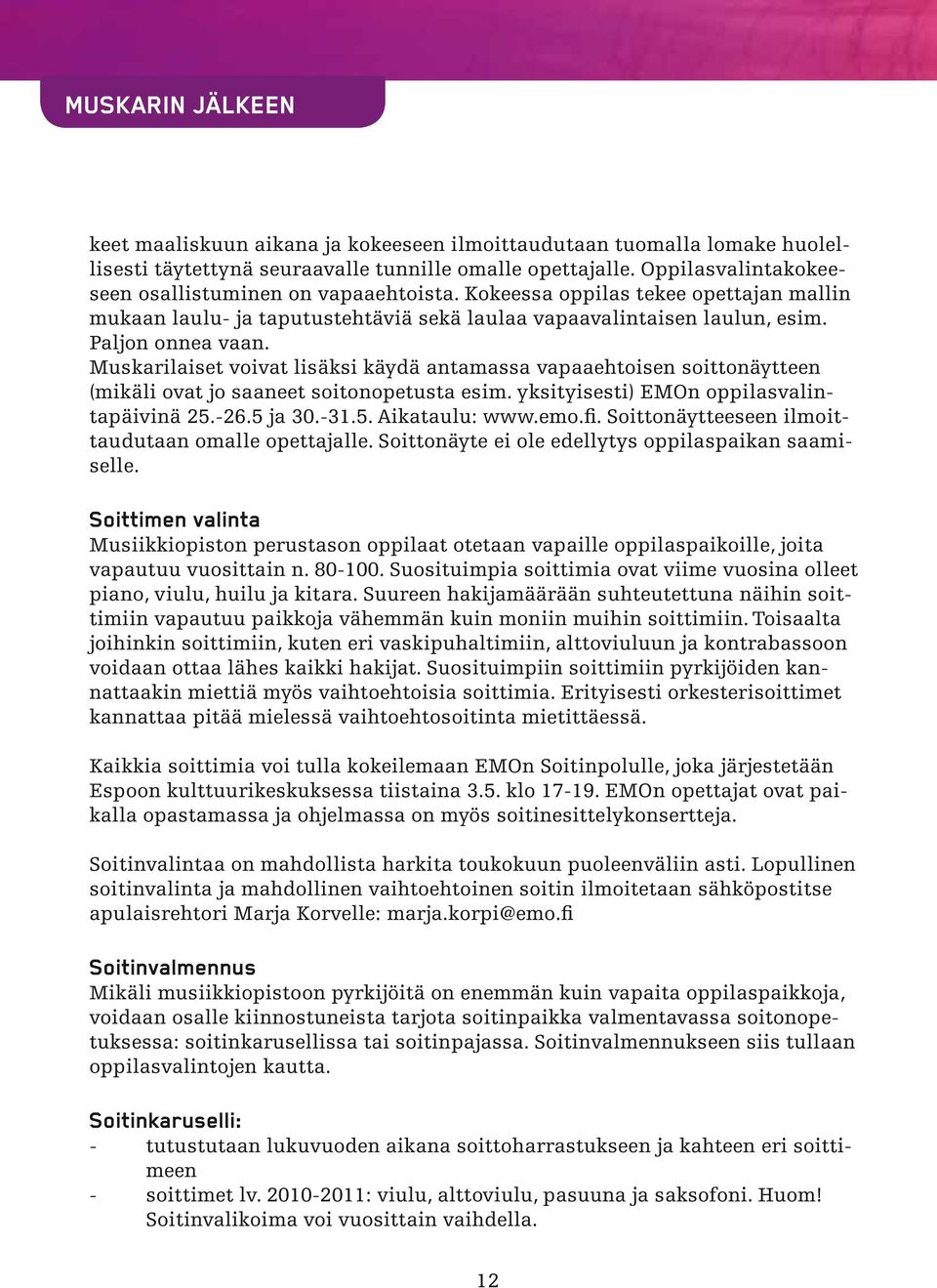 Muskarilaiset voivat lisäksi käydä antamassa vapaaehtoisen soittonäytteen (mikäli ovat jo saaneet soitonopetusta esim. yksityisesti) EMOn oppilasvalintapäivinä 25.-26.5 ja 30.-31.5. Aikataulu: www.