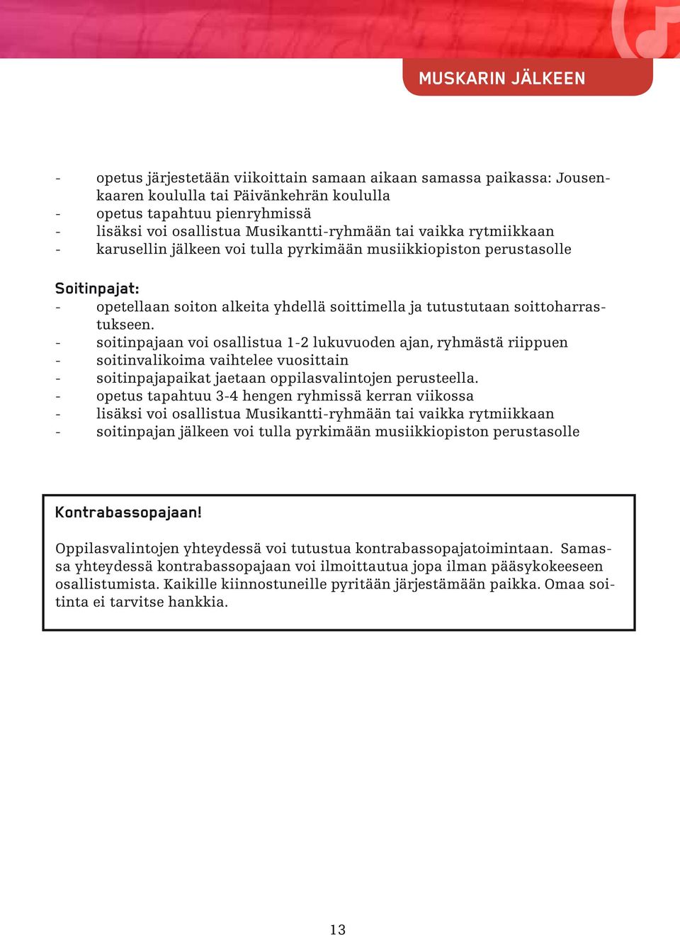 soittoharrastukseen. - soitinpajaan voi osallistua 1-2 lukuvuoden ajan, ryhmästä riippuen - soitinvalikoima vaihtelee vuosittain - soitinpajapaikat jaetaan oppilasvalintojen perusteella.