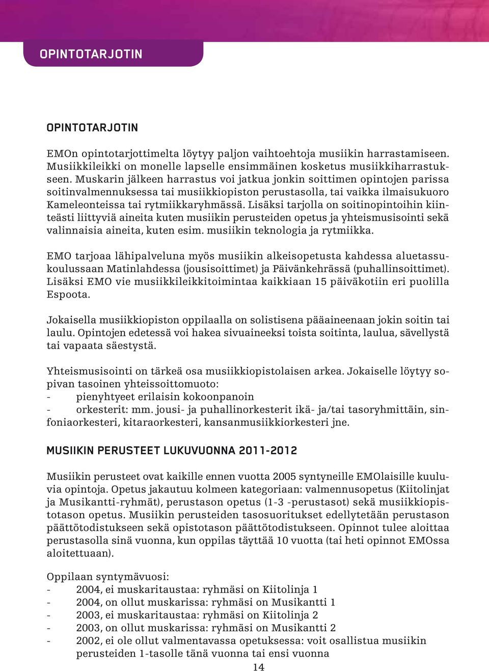 Muskarin jälkeen harrastus voi jatkua jonkin soittimen opintojen parissa soitinvalmennuksessa tai musiikkiopiston perustasolla, tai vaikka ilmaisukuoro Kameleonteissa tai rytmiikkaryhmässä.