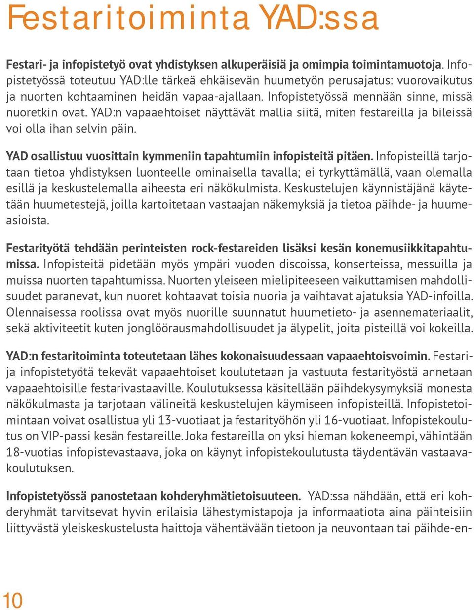 YAD:n vapaaehtoiset näyttävät mallia siitä, miten festareilla ja bileissä voi olla ihan selvin päin. YAD osallistuu vuosittain kymmeniin tapahtumiin infopisteitä pitäen.