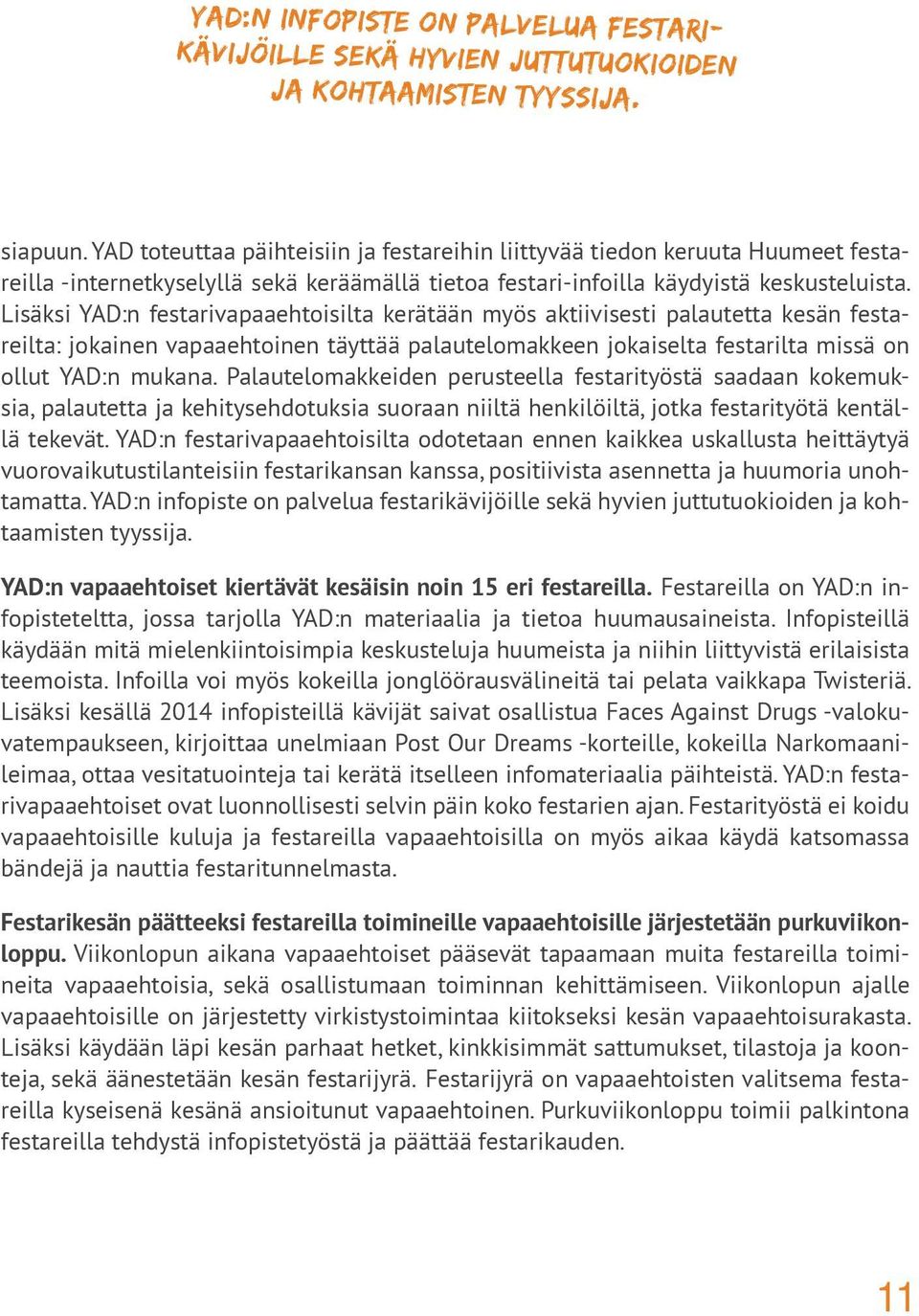 Lisäksi YAD:n festarivapaaehtoisilta kerätään myös aktiivisesti palautetta kesän festareilta: jokainen vapaaehtoinen täyttää palautelomakkeen jokaiselta festarilta missä on ollut YAD:n mukana.