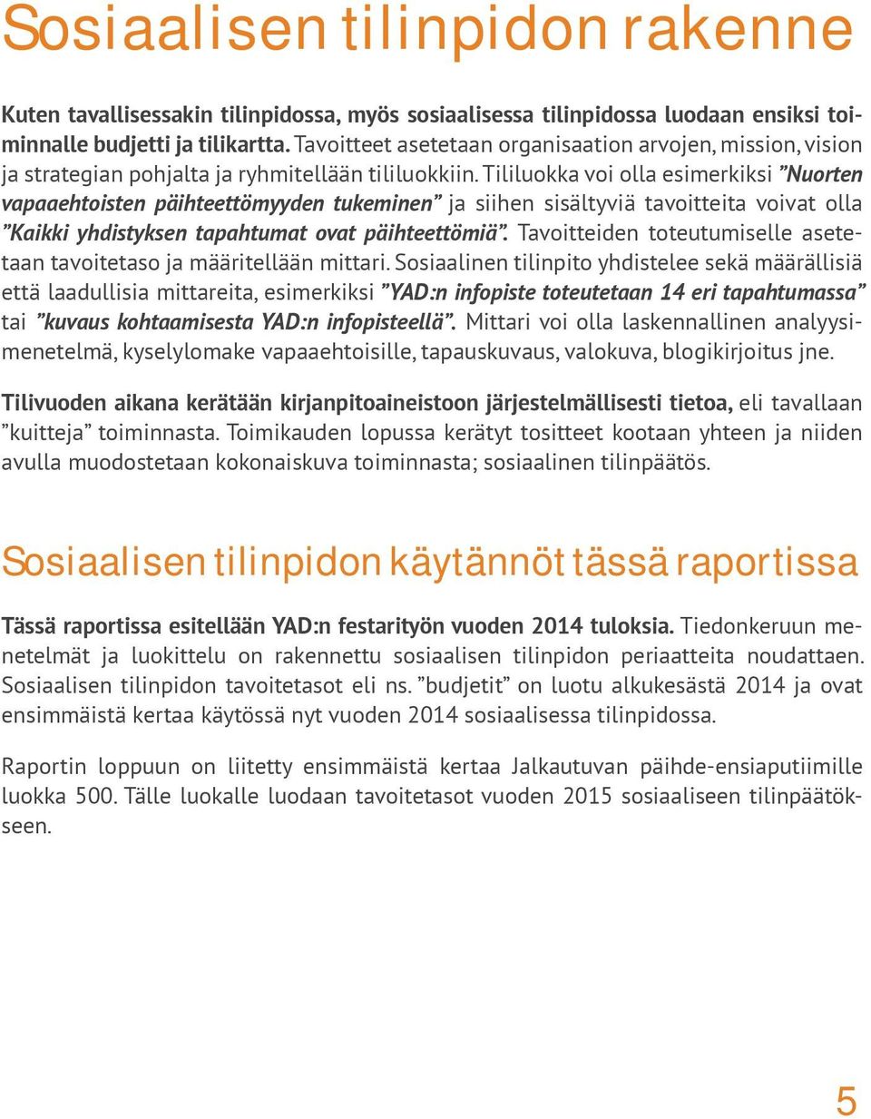 Tililuokka voi olla esimerkiksi Nuorten vapaaehtoisten päihteettömyyden tukeminen ja siihen sisältyviä tavoitteita voivat olla Kaikki yhdistyksen tapahtumat ovat päihteettömiä.