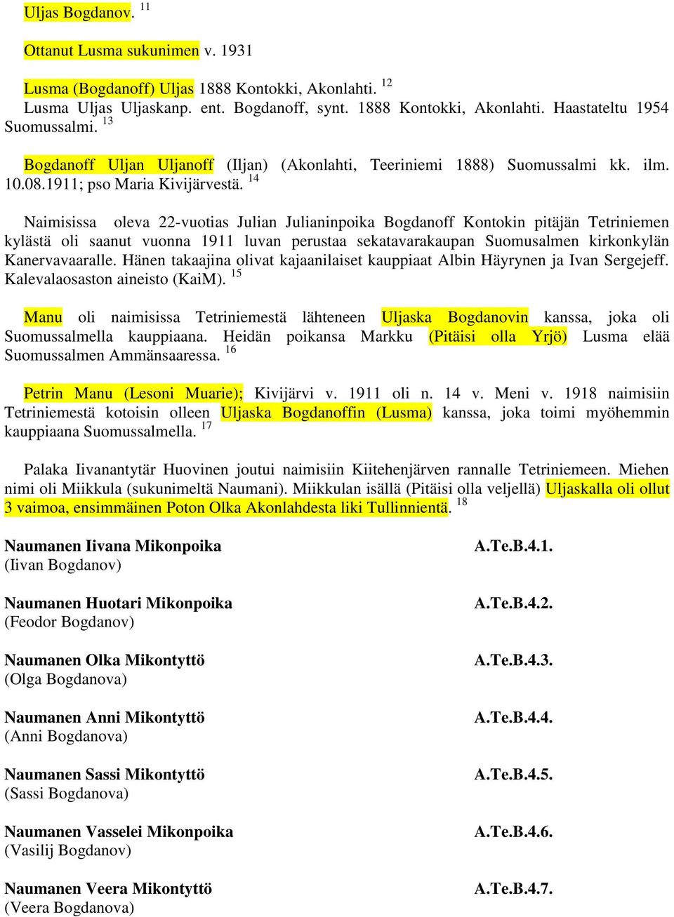 14 Naimisissa oleva 22-vuotias Julian Julianinpoika Bogdanoff Kontokin pitäjän Tetriniemen kylästä oli saanut vuonna 1911 luvan perustaa sekatavarakaupan Suomusalmen kirkonkylän Kanervavaaralle.