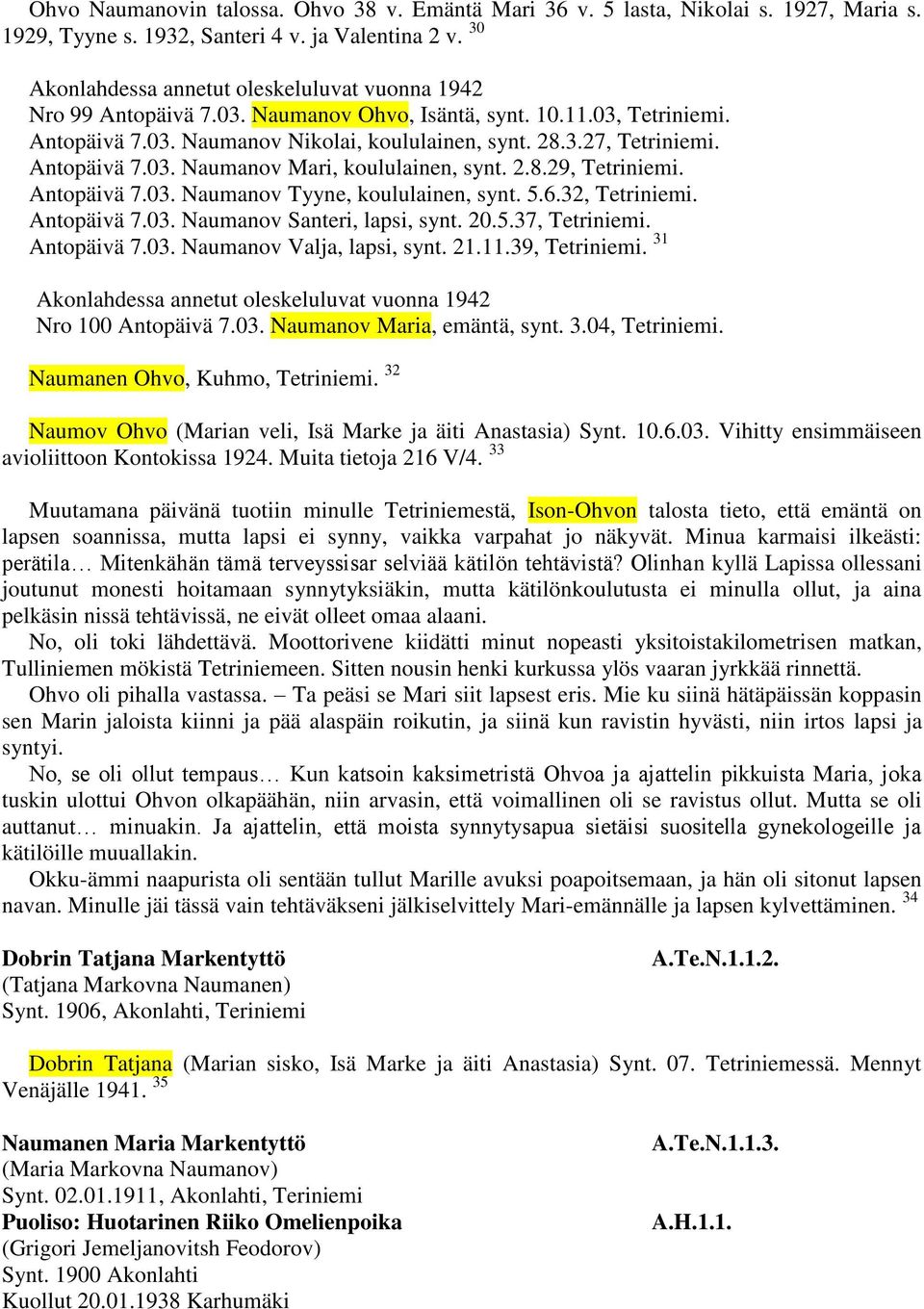 Antopäivä 7.03. Naumanov Mari, koululainen, synt. 2.8.29, Tetriniemi. Antopäivä 7.03. Naumanov Tyyne, koululainen, synt. 5.6.32, Tetriniemi. Antopäivä 7.03. Naumanov Santeri, lapsi, synt. 20.5.37, Tetriniemi.