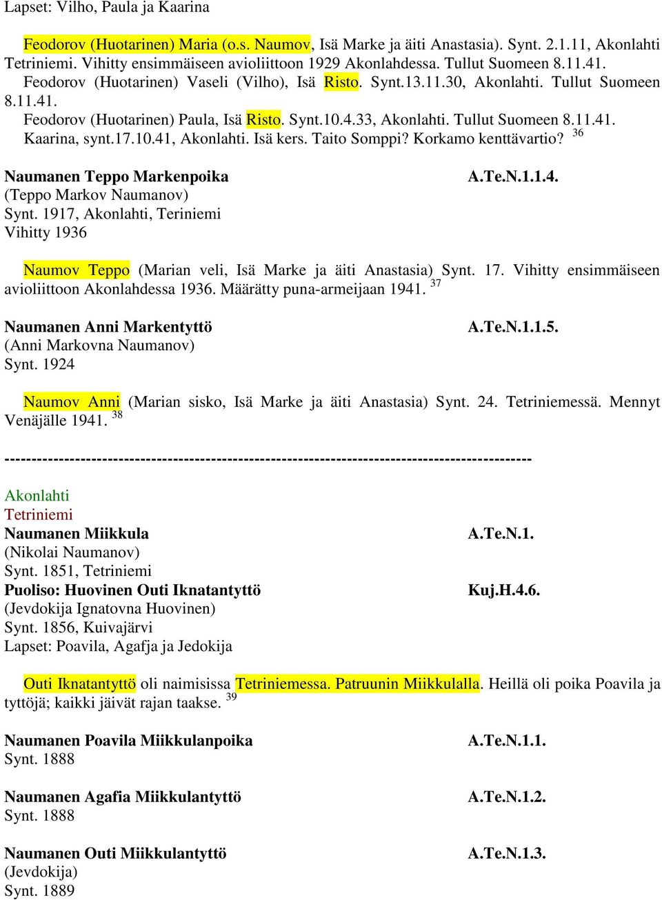 Isä kers. Taito Somppi? Korkamo kenttävartio? 36 Naumanen Teppo Markenpoika (Teppo Markov Naumanov) Synt. 1917,, Teriniemi Vihitty 1936 A.Te.N.1.1.4.