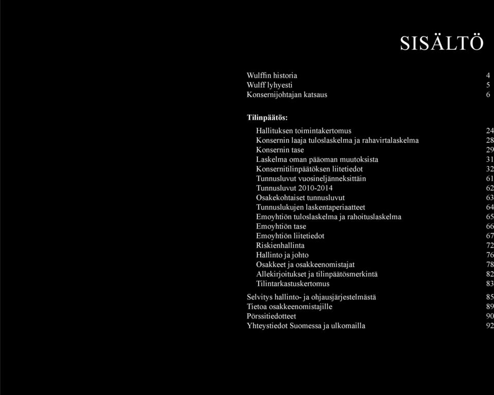 laskentaperiaatteet 64 Emoyhtiön tuloslaskelma ja rahoituslaskelma 65 Emoyhtiön tase 66 Emoyhtiön liitetiedot 67 Riskienhallinta 72 Hallinto ja johto 76 Osakkeet ja osakkeenomistajat 78