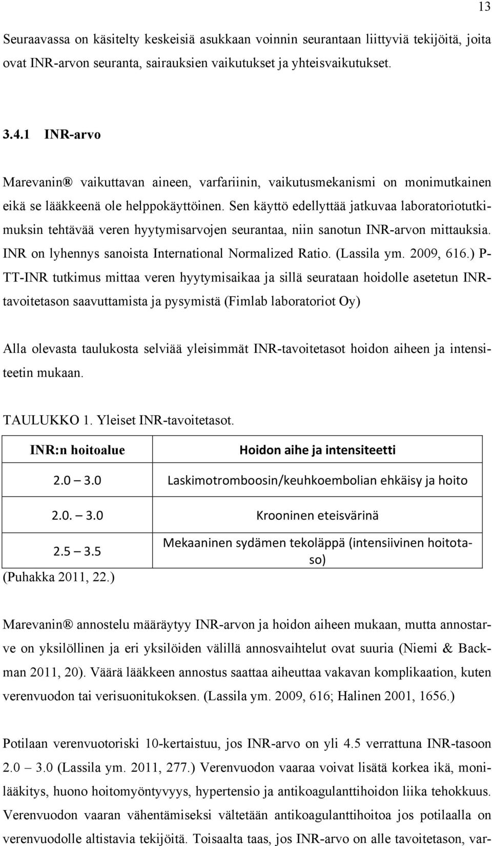 Sen käyttö edellyttää jatkuvaa laboratoriotutkimuksin tehtävää veren hyytymisarvojen seurantaa, niin sanotun INR-arvon mittauksia. INR on lyhennys sanoista International Normalized Ratio. (Lassila ym.