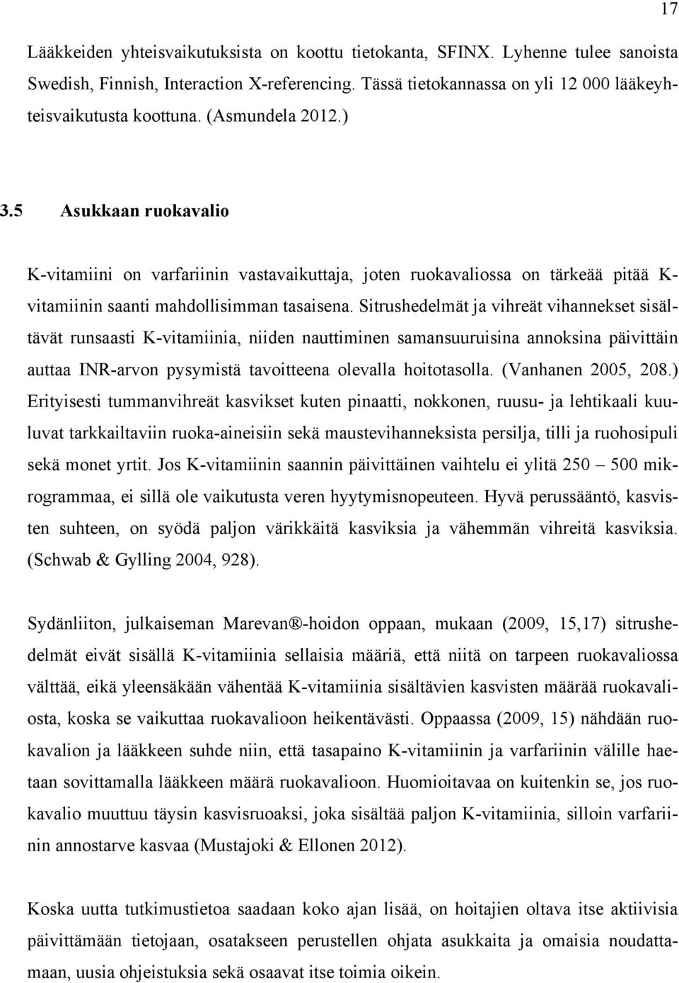 Sitrushedelmät ja vihreät vihannekset sisältävät runsaasti K-vitamiinia, niiden nauttiminen samansuuruisina annoksina päivittäin auttaa INR-arvon pysymistä tavoitteena olevalla hoitotasolla.