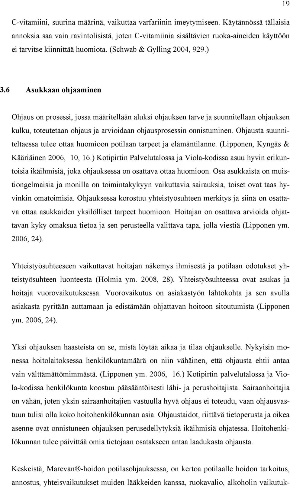 6 Asukkaan ohjaaminen Ohjaus on prosessi, jossa määritellään aluksi ohjauksen tarve ja suunnitellaan ohjauksen kulku, toteutetaan ohjaus ja arvioidaan ohjausprosessin onnistuminen.