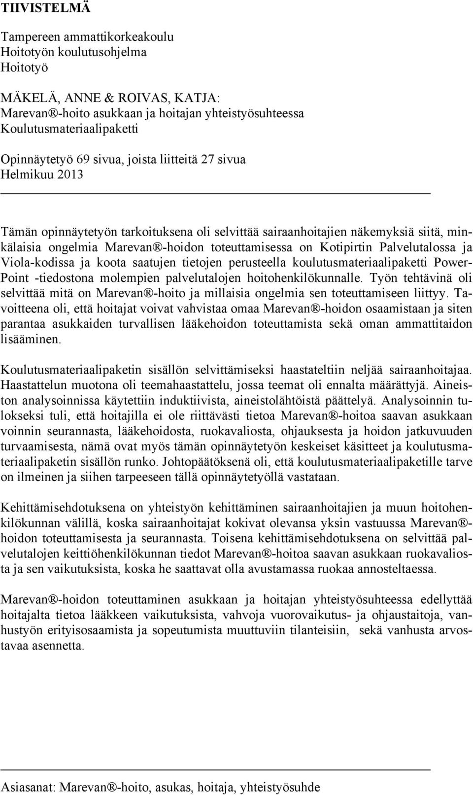 Palvelutalossa ja Viola-kodissa ja koota saatujen tietojen perusteella koulutusmateriaalipaketti Power- Point -tiedostona molempien palvelutalojen hoitohenkilökunnalle.