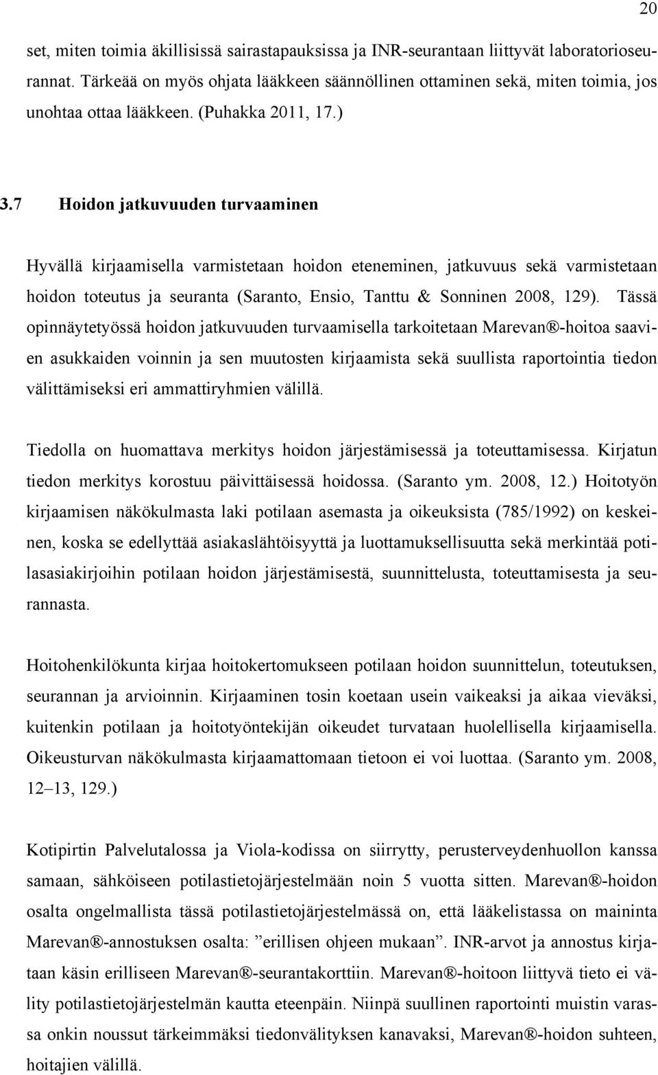 7 Hoidon jatkuvuuden turvaaminen Hyvällä kirjaamisella varmistetaan hoidon eteneminen, jatkuvuus sekä varmistetaan hoidon toteutus ja seuranta (Saranto, Ensio, Tanttu & Sonninen 2008, 129).